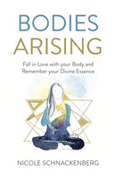 Bodies Arising : Fall in Love with your Body and Remember your Divine Essence-9781789042603