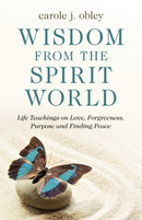Wisdom From the Spirit World : Life Teachings on Love, Forgiveness, Purpose and Finding Peace-9781789043020