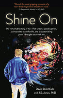 Shine On : The Remarkable Story of How I Fell Under a Speeding Train, Journeyed to the Afterlife, and the Astonishing Proof I Brought Back with Me-9781789043655