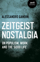 Zeitgeist Nostalgia : On populism, work and the `good life'-9781789044478