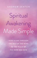 Spiritual Awakening Made Simple : How to See Through the Mist of the Mind to the Peace of the Here and Now-9781789044720