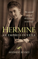 Hermine: an Empress in Exile : The untold story of the Kaiser's second wife-9781789044782