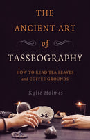 Ancient Art of Tasseography, The – How to Read Tea Leaves and Coffee Grounds