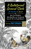 Bulletproof Ground Sloth: On the Hunt in Brazil, A : or, How I Lost My Mind, Was Dyed Blue, and Accidentally Learned How to Smuggle Weapons-9781789046526