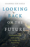 Looking Back on the Future – Timeless Wisdom of the Andes as a Bridge into the New Era