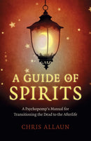Guide of Spirits, A - A Psychopomp`s Manual for Transitioning the Dead to the Afterlife-9781789046601