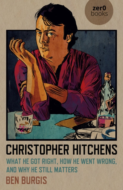 Christopher Hitchens : What He Got Right, How He Went Wrong, and Why He Still Matters-9781789047455