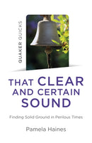Quaker Quicks - That Clear and Certain Sound : Finding Solid Ground in Perilous Times-9781789047653