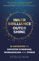Inner Brilliance, Outer Shine - 10 Antidotes to Imposter Syndrome, Workaholism and Stress