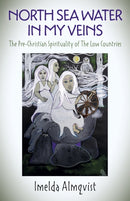 North Sea Water in My Veins : The Pre-Christian Spirituality of The Low Countries-9781789049060