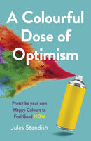 Colourful Dose of Optimism, A : Prescribe your own Happy Colours to Feel Good NOW-9781789049275