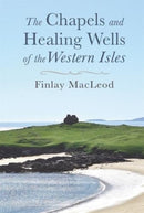 The Chapels and Healings Wells of the Western Isles-9781789070019