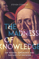 The Madness of Knowledge : On Wisdom, Ignorance and Fantasies of Knowing-9781789140729