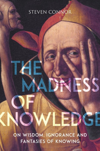 The Madness of Knowledge – On Wisdom, Ignorance and Fantasies of Knowing