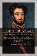 The Braganzas : The Rise and Fall of the Ruling Dynasties of Portugal and Brazil, 1640-1910-9781789141252