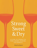 Strong, Sweet and Dry : A Guide to Vermouth, Port, Sherry, Madeira and Marsala-9781789141528