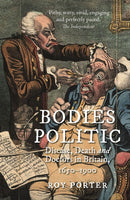 Bodies Politic – Disease, Death and Doctors in Britain, 1650–1900