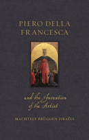 Piero della Francesca and the Invention of the Artist-9781789143218