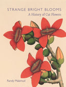Strange Bright Blooms : A History of Cut Flowers-9781789144017
