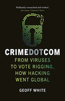 Crime Dot Com : From Viruses to Vote Rigging, How Hacking Went Global-9781789144437