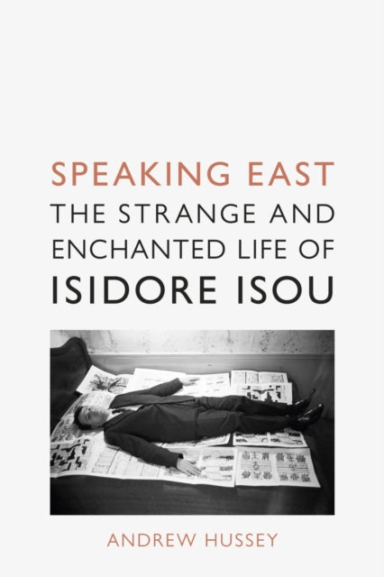 Speaking East : The Strange and Enchanted Life of Isidore Isou-9781789144925