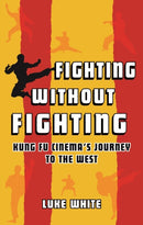 Fighting without Fighting : Kung Fu Cinema's Journey to the West-9781789145335
