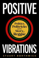 Positive Vibrations : Politics, Politricks and the Story of Reggae-9781789145694