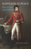 Napoleon at Peace : How to End a Revolution-9781789146172