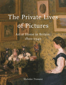 The Private Lives of Pictures : Art at Home in Britain, 1800-1940-9781789146233