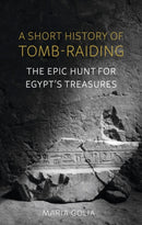 A Short History of Tomb-Raiding : The Epic Hunt for Egypt's Treasures-9781789146295