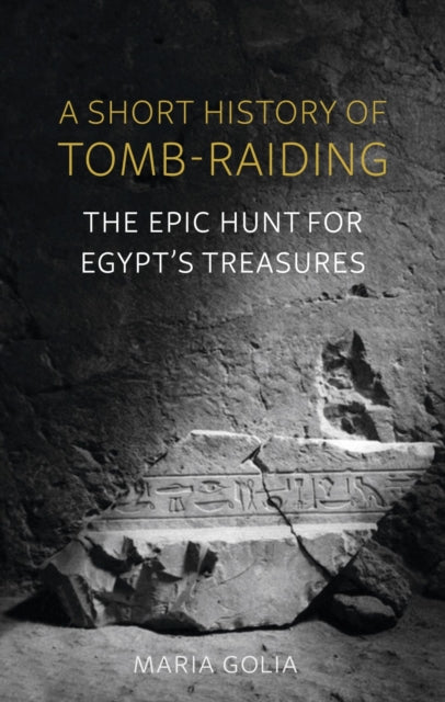 A Short History of Tomb-Raiding : The Epic Hunt for Egypt's Treasures-9781789146295