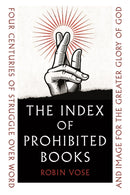 The Index of Prohibited Books – Four Centuries of Struggle over Word and Image for the Greater Glory of God