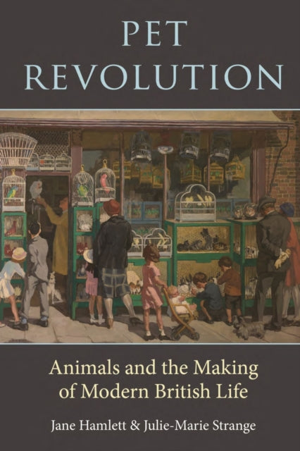 Pet Revolution : Animals and the Making of Modern British Life-9781789146868