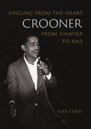 Crooner – Singing from the Heart from Sinatra to Nas
