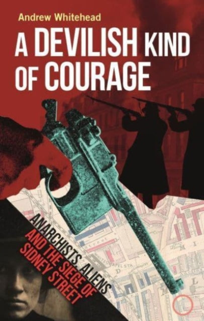 A Devilish Kind of Courage : Anarchists, Aliens and the Siege of Sidney Street-9781789148442