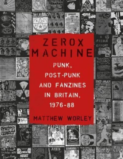 Zerox Machine : Punk, Post-Punk and Fanzines in Britain, 1976-88-9781789148596