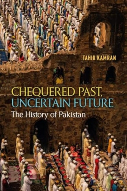 Chequered Past, Uncertain Future : The History of Pakistan-9781789149135