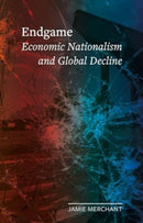 Endgame : Economic Nationalism and Global Decline-9781789149142