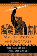 Myths, Muses and Mortals : The Way of Life in Ancient Greece-9781789149173