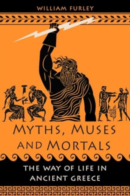 Myths, Muses and Mortals : The Way of Life in Ancient Greece-9781789149173