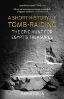 A Short History of Tomb-Raiding : The Epic Hunt for Egypt's Treasures-9781789149524