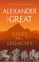 Alexander the Great – Lives and Legacies
