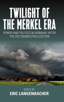 Twilight of the Merkel Era : Power and Politics in Germany after the 2017 Bundestag Election-9781789202649