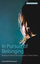 In Pursuit of Belonging : Forging an Ethical Life in European-Turkish Spaces-9781789202694
