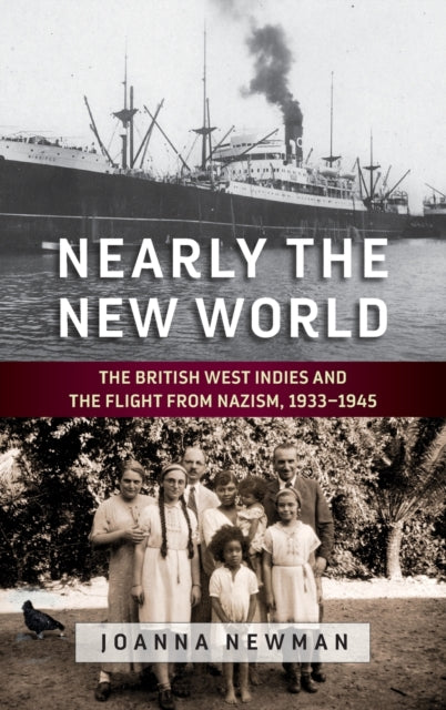 Nearly the New World : The British West Indies and the Flight from Nazism, 1933-1945-9781789203332