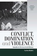 Conflict, Domination, and Violence : Episodes in Mexican Social History-9781789205299