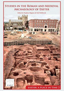 Studies in the Roman and Medieval Archaeology of Exeter : Exeter, A Place in Time Volume II-9781789256192