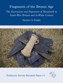 Fragments of the Bronze Age : The Destruction and Deposition of Metalwork in South-West Britain and its Wider Context-9781789256970