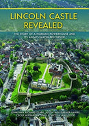 Lincoln Castle Revealed : The Story of a Norman Powerhouse and its Anglo-Saxon Precursor-9781789257359