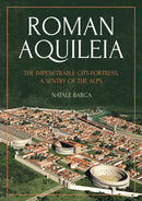Roman Aquileia : The Impenetrable City-Fortress, a Sentry of the Alps-9781789257748